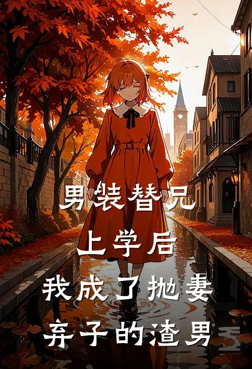 男装替兄上学后，我成了抛妻弃子的渣男