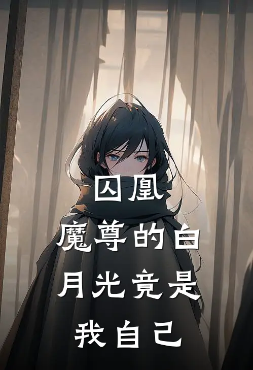 囚凰：魔尊的白月光竟是我自己