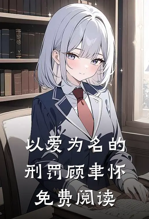 以爱为名的刑罚顾聿怀免费阅读