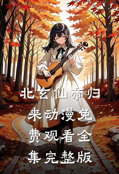 北玄仙帝归来动漫免费观看全集完整版