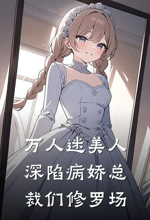 万人迷美人深陷病娇总裁们修罗场