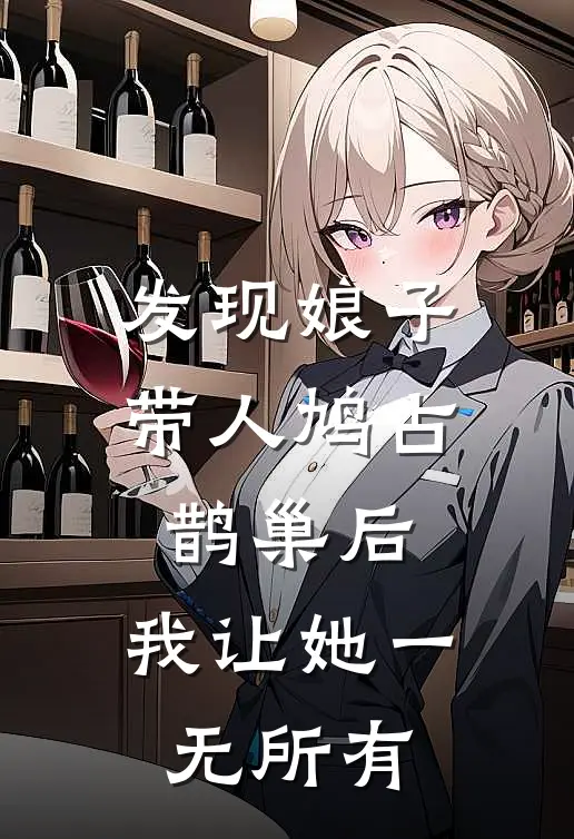 发现娘子带人鸠占鹊巢后，我让她一无所有