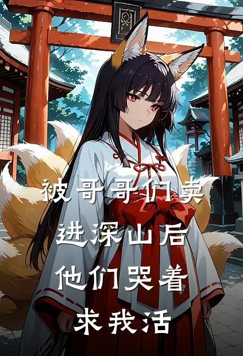 被哥哥们卖进深山后，他们哭着求我活